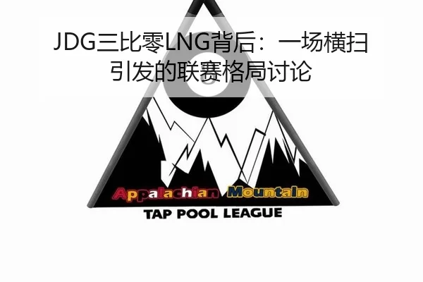 JDG三比零LNG背后：一场横扫引发的联赛格局讨论
